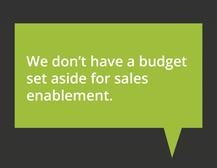 We don’t have a budget set aside for sales enablement.