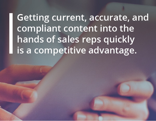 Getting current, accurate, and compliant content into the hands of sales reps quickly is a competitive advantage